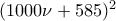 (1000\nu+585)^2