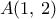 A(1,\,2)