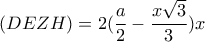 \displaystyle (DEZH)=2(\frac{a}{2}-\frac{x\sqrt{3}}{3})x