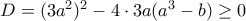 D=(3a^2)^2-4\cdot 3a(a^3-b) \geq 0