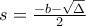 s=\frac{-b-\sqrt{\Delta }}{2}