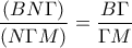 \displaystyle\frac{(BN\Gamma)}{(N\Gamma M)}=\frac{B\Gamma}{\Gamma M}