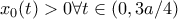 x_0(t)>0 \forall t \in (0,3a/4)