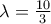 \lambda = \frac{10}{3}