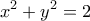 \displaystyle{x^2+y^2=2}