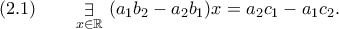 (2.1)\qquad \displaystyle \mathop{\exists}_{x \in \mathbb{R}} \ (a_1 b_2 - a_2 b_1) x = a_2 c_1 - a_1 c_2 .