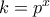 k=p^x
