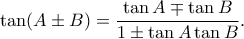 \displaystyle{\tan (A\pm B)=\frac{\tan A\mp \tan B}{1\pm \tan A\tan B}.} \displaystyle{\tan (A\pm B)=\frac{\tan A\mp \tan B}{1\pm \tan A\tan B}.}
