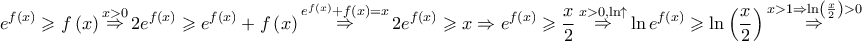 \displaystyle{ 
e^{f\left( x \right)}  \geqslant f\left( x \right)\mathop  \Rightarrow \limits^{x > 0} 2e^{f\left( x \right)}  \geqslant e^{f\left( x \right)}  + f\left( x \right)\mathop  \Rightarrow \limits^{e^{f\left( x \right)}  + f\left( x \right) = x} 2e^{f\left( x \right)}  \geqslant x \Rightarrow e^{f\left( x \right)}  \geqslant \frac{x} 
{2}\mathop  \Rightarrow \limits^{x > 0,\ln  \uparrow } \ln e^{f\left( x \right)}  \geqslant \ln \left( {\frac{x} 
{2}} \right)\mathop  \Rightarrow \limits^{x > 1 \Rightarrow \ln \left( {\frac{x} 
{2}} \right) > 0}  
}
