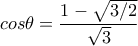 cos\theta =\dfrac{1-\sqrt{3/2}}{\sqrt{3}}
