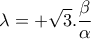 \displaystyle{\lambda=+\sqrt{3}.\frac{\beta }{\alpha }}} \displaystyle{\lambda=+\sqrt{3}.\frac{\beta }{\alpha }}}