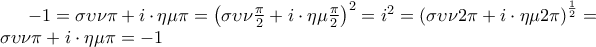 - 1 = \sigma \upsilon \nu \pi  + i \cdot \eta \mu \pi  = \left( {\sigma \upsilon \nu \frac{\pi }{2} + i \cdot \eta \mu \frac{\pi }{2}} \right)^2  = i^2  =  \left( {\sigma \upsilon \nu 2\pi  + i \cdot \eta \mu 2\pi } \right)^{\frac{1}{2}}  = \sigma \upsilon \nu \pi  + i \cdot \eta \mu \pi  =  - 1