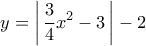 y=\displaystyle\left| \,\displaystyle\frac{3}{4}{{x}^{2}}-3\, \right|-2
