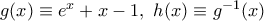 g(x) \equiv e^x + x - 1, \ h(x) \equiv g^{-1} (x)