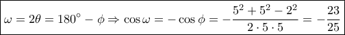 \boxed{\omega  = 2\theta  = 180^\circ  - \phi  \Rightarrow \cos \omega  =  - \cos \phi  =  - \frac{{{5^2} + {5^2} - {2^2}}}{{2 \cdot 5 \cdot 5}} =  - \frac{{23}}{{25}}}