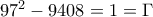 97^2-9408=1=\Gamma