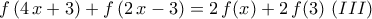 \displaystyle{f\left(4\,x+3\right)+f\left(2\,x-3\right)=2\,f(x)+2\,f(3)}\,\,(III)}