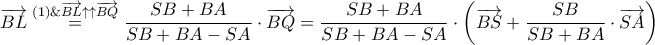 \displaystyle \overrightarrow{BL}\overset{\left ( 1 \right )\&\overrightarrow{BL}\uparrow \uparrow \overrightarrow{BQ}}=\frac{SB+BA}{SB+BA-SA}\cdot \overrightarrow{BQ}=\frac{SB+BA}{SB+BA-SA}\cdot \left ( \overrightarrow{BS} +\frac{SB}{SB+BA}\cdot \overrightarrow{SA}\right )
