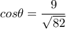 cos\theta=\dfrac{9}{\sqrt{82}} cos\theta=\dfrac{9}{\sqrt{82}}