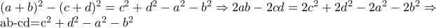 (a+b)^{2}-(c+d)^{2}=c^{2}+d^{2}-a^{2}-b^{2}\Rightarrow 2ab-2cd=2c^{2}+2d^{2}-2a^{2}-2b^{2}\Rightarrow  
 
ab-cd=c^{2}+d^{2}-a^{2}-b^{2} (a+b)^{2}-(c+d)^{2}=c^{2}+d^{2}-a^{2}-b^{2}\Rightarrow 2ab-2cd=2c^{2}+2d^{2}-2a^{2}-2b^{2}\Rightarrow  
 
ab-cd=c^{2}+d^{2}-a^{2}-b^{2}
