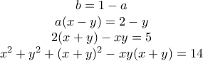 \begin{matrix} 
b=1-a\\  
a(x-y)=2-y\\  
2(x+y)-xy=5\\  
x^2+y^2+(x+y)^2-xy(x+y)=14 
\end{matrix}