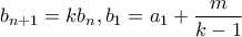 b_{n+1}=kb_{n},b_{1}=a_{1}+\dfrac{m}{k-1} b_{n+1}=kb_{n},b_{1}=a_{1}+\dfrac{m}{k-1}