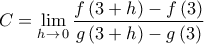 \displaystyle{C=\mathop {\lim }\limits_{h \to \,0} \frac{{f\left( {3 + h} \right) - f\left( 3 \right)}}{{g\left( {3 + h} \right) - g\left( 3 \right)}}}