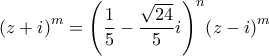 \displaystyle{{\left( z+i \right)}^{m}}={{\left( \frac{1}{5}-\frac{\sqrt{24}}{5}i \right)}^{n}}{{\left( z-i \right)}^{m}}