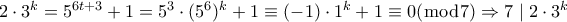 2 \cdot 3^k=5^{6t+3}+1=5^3 \cdot (5^6)^k+1 \equiv (-1) \cdot 1^k+1 \equiv 0(\bmod7) \Rightarrow 7 \mid 2 \cdot 3^k