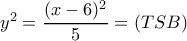 y^2= \dfrac{(x-6)^2}{5}=(TSB) y^2= \dfrac{(x-6)^2}{5}=(TSB)