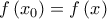 f\left( x_{0}\right) =f\left( x\right)