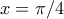 x=\pi /4