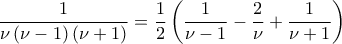\displaystyle\frac{1}{\nu \left(\nu -1 \right)\left(\nu+1  \right)}=\frac{1}{2}\left(\frac{1}{\nu -1}-\frac{2}{\nu }+\frac{1}{\nu+1 } \right)