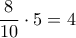 \dfrac{8}{10}\cdot 5=4 