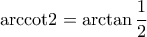 \displaystyle{{\mathop{\rm arccot}\nolimits} 2 = \arctan \frac{1}{2}} \displaystyle{{\mathop{\rm arccot}\nolimits} 2 = \arctan \frac{1}{2}}