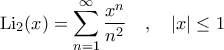 \displaystyle{{\rm Li}_2 (x) = \sum_{n=1}^{\infty} \frac{x^n}{n^2} \quad , \quad |x| \leq 1}