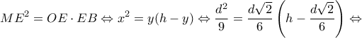 \displaystyle M{E^2} = OE \cdot EB \Leftrightarrow {x^2} = y(h - y) \Leftrightarrow \frac{{{d^2}}}{9} = \frac{{d\sqrt 2 }}{6}\left( {h - \frac{{d\sqrt 2 }}{6}} \right) \Leftrightarrow 