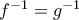 f^{-1}=g^{-1}