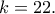 k=22.
