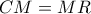 CM=MR