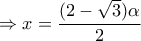 \Rightarrow x=\dfrac{(2-\sqrt{3})\alpha }{2}