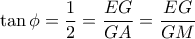 \displaystyle \tan \phi  = \frac{1}{2} = \frac{{EG}}{{GA}} = \frac{{EG}}{{GM}}