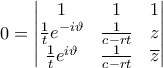 \displaystyle 0 = \begin{vmatrix} 1 & 1 & 1 \\
\frac{1}{t} e^{-i\vartheta} & \frac{1}{c-rt} & z \\
\frac{1}{t} e^{i\vartheta} & \frac{1}{c-rt} & \overline{z}
\end{vmatrix} \displaystyle 0 = \begin{vmatrix} 1 & 1 & 1 \\
\frac{1}{t} e^{-i\vartheta} & \frac{1}{c-rt} & z \\
\frac{1}{t} e^{i\vartheta} & \frac{1}{c-rt} & \overline{z}
\end{vmatrix}