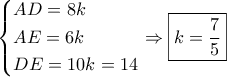 \left\{ \begin{gathered} 
  AD = 8k \hfill \\ 
  AE = 6k \hfill \\ 
  DE = 10k = 14 \hfill \\  
\end{gathered}  \right. \Rightarrow \boxed{k = \frac{7}{5}}