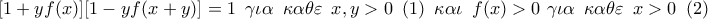 \displaystyle{ 
[1 + yf(x)][1 - yf(x + y)] = 1\,\,\,\gamma \iota \alpha \,\,\,\kappa \alpha \theta \varepsilon \,\,\,x,y > 0\,\,\,(1)\,\,\,\kappa \alpha \iota \,\,\,f(x) > 0\,\,\gamma \iota \alpha \,\,\,\kappa \alpha \theta \varepsilon \,\,\,x > 0\,\,\,(2)\,}