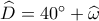 \widehat D = 40^\circ  + \widehat \omega 