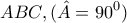 \displaystyle ABC , (\hat{A}=90^0 )