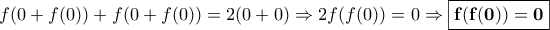 f(0+f(0))+f(0+f(0))=2(0+0)\Rightarrow 2f(f(0))=0\Rightarrow \boxed{\mathbf{f(f(0))=0}}
