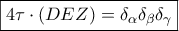 \displaystyle{ 
\boxed{4\tau  \cdot \left( {DEZ} \right) = \delta _\alpha  \delta _\beta  \delta _\gamma  } 
}