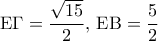 {\rm E}\Gamma  = \displaystyle\frac{{\sqrt {15} }}{2},\,{\rm E}{\rm B} = \displaystyle\frac{5}{2}